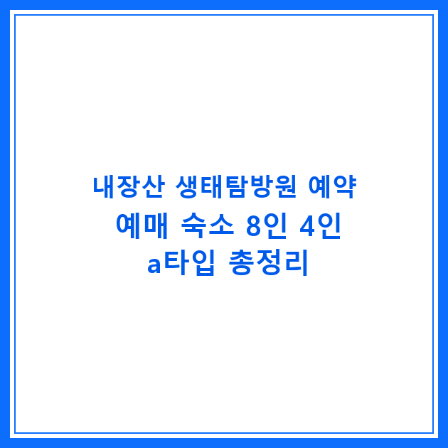 내장산 생태탐방원 예약 예매 숙소 8인 4인 a타입 총정리