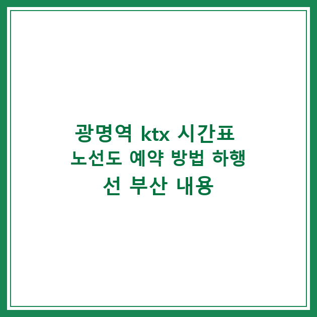 광명역 ktx 시간표 노선도 예약 방법 하행선 부산 내용