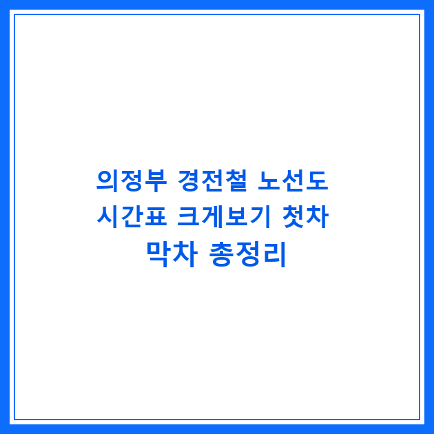 의정부 경전철 노선도 시간표 크게보기 첫차 막차 총정리