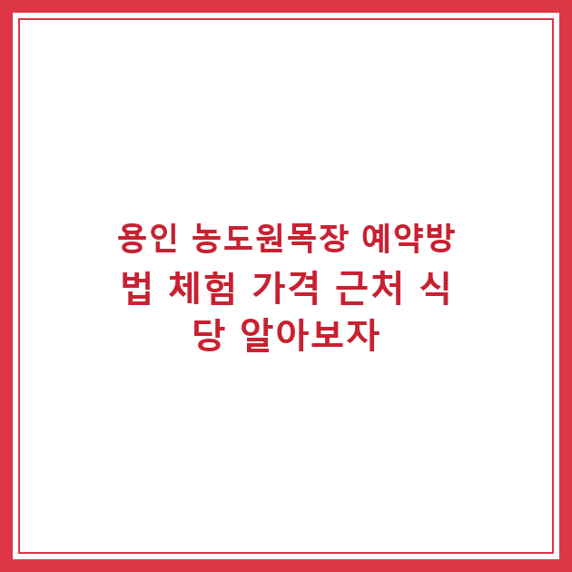 용인 농도원목장 예약방법 체험 가격 근처 식당 알아보자