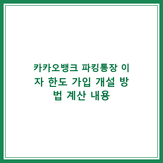 카카오뱅크 파킹통장 이자 한도 가입 개설 방법 계산 내용