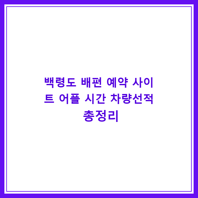 백령도 배편 예약 사이트 어플 시간 차량선적 총정리