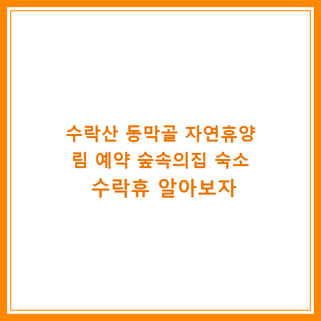 수락산 동막골 자연휴양림 예약 숲속의집 숙소 수락휴 알아보자