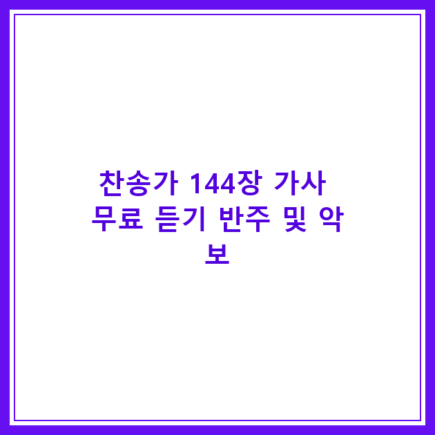 찬송가 144장 가사 무료 듣기 반주 및 악보