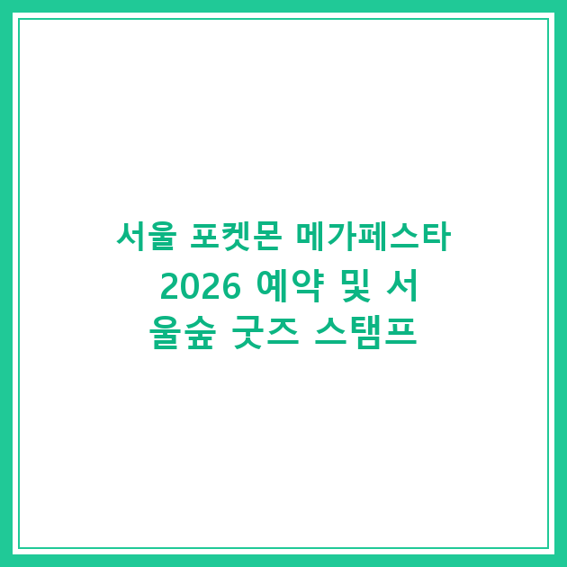 서울 포켓몬 메가페스타 2026 예약 및 서울숲 굿즈 스탬프
