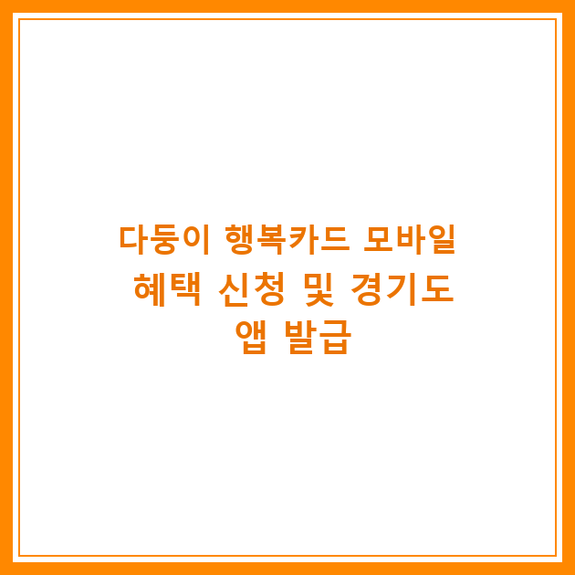 다둥이 행복카드 모바일 혜택 신청 및 경기도 앱 발급