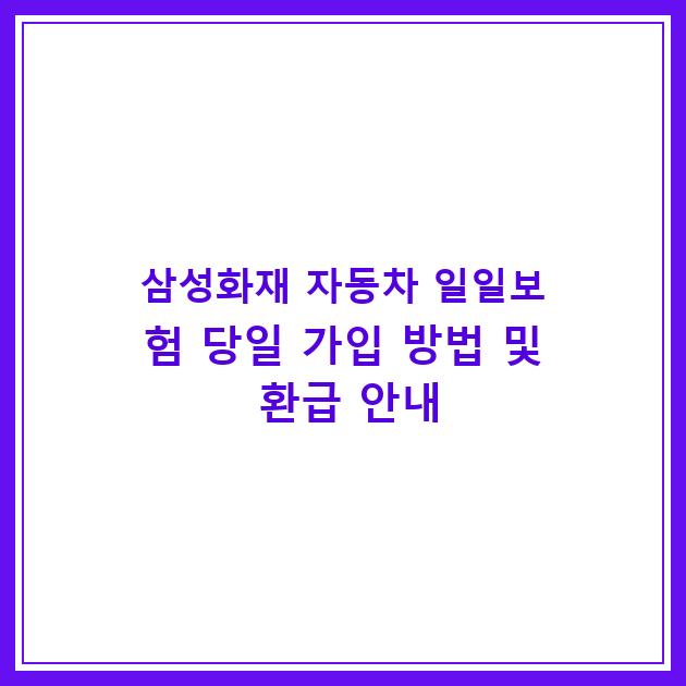 삼성화재 자동차 일일보험 당일 가입 방법 및 환급 안내